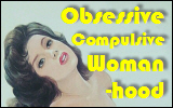 Obsessive Compulsive Womanhood